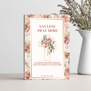 Say Less Pray More – Prayer Journal for the Heart of a Mother