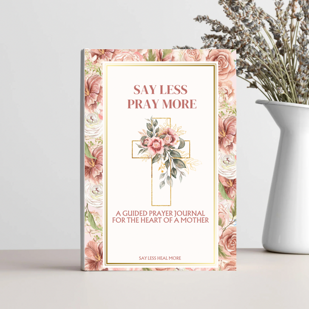 Say Less Pray More – Prayer Journal for the Heart of a Mother